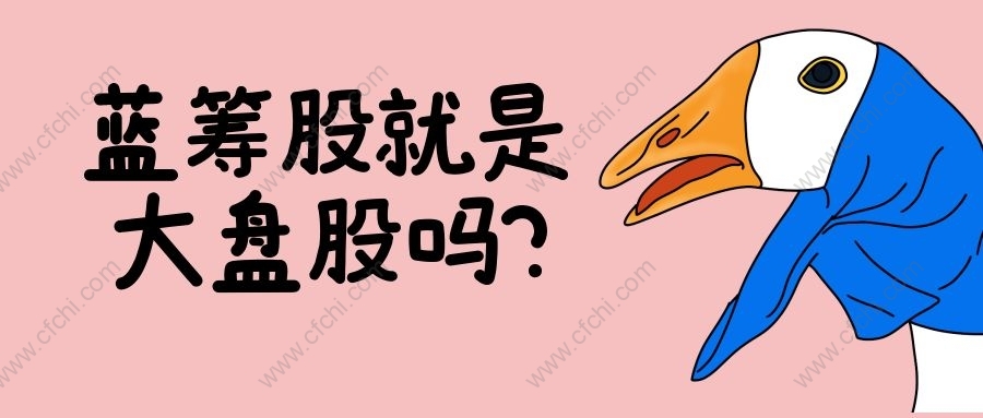 蓝筹股就是大盘股吗?