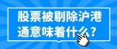 股票被剔除沪港通意味着什么?