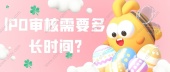 lPO审核需要多长时间?