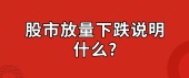 股市放量下跌说明什么?