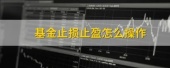 基金止盈止损如何设置比较合理？
